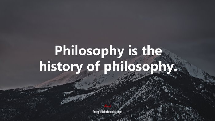 Philosophy is the history of philosophy. | Georg Wilhelm Friedrich Hegel quote