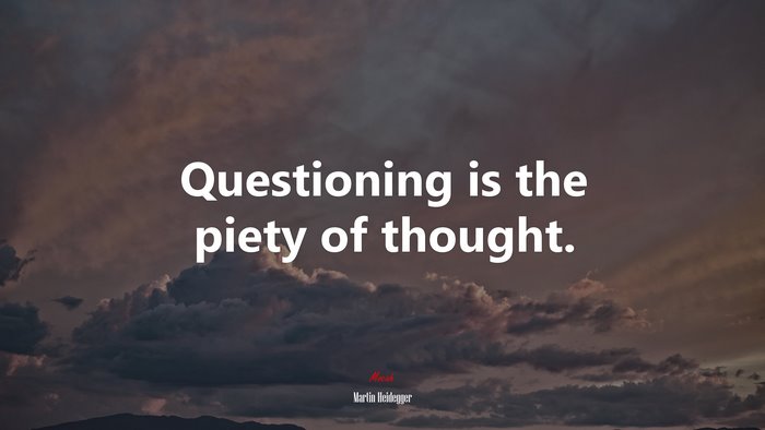 Questioning is the piety of thought. | Martin Heidegger quote