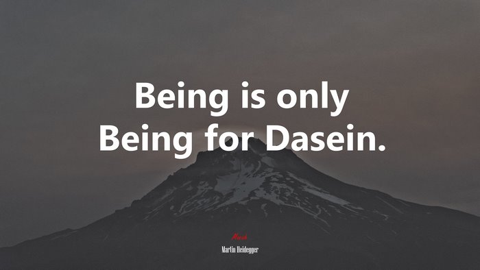 Being is only Being for Dasein. | Martin Heidegger quote