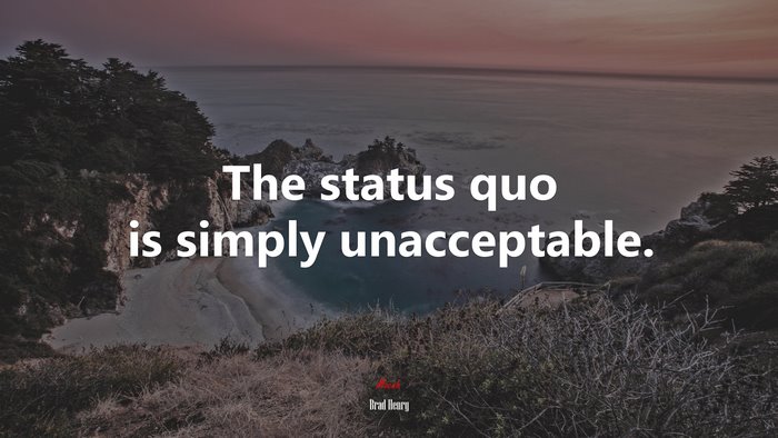 The status quo is simply unacceptable. | Brad Henry quote