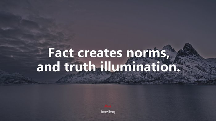 Fact creates norms, and truth illumination. | Werner Herzog quote