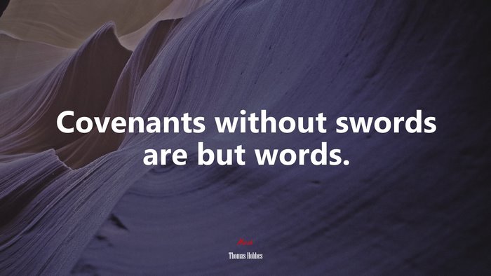 Covenants without swords are but words. | Thomas Hobbes quote