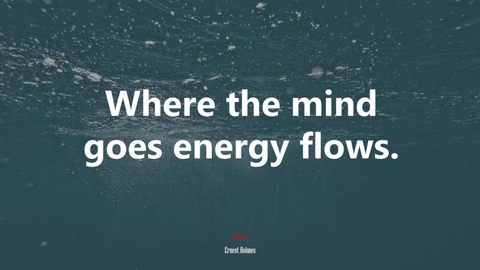 Where the mind goes energy flows. | Ernest Holmes quote