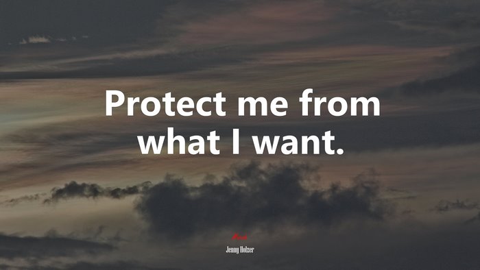 Protect me from what I want. | Jenny Holzer quote
