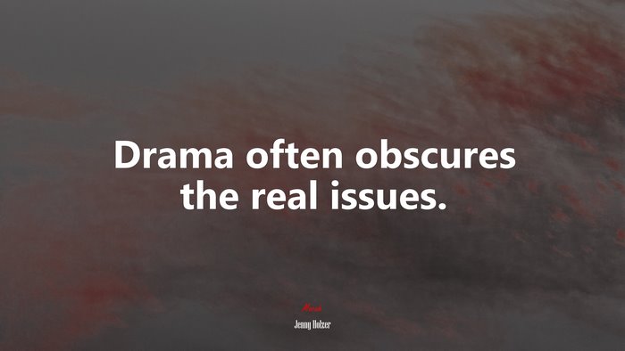 Drama often obscures the real issues. | Jenny Holzer quote