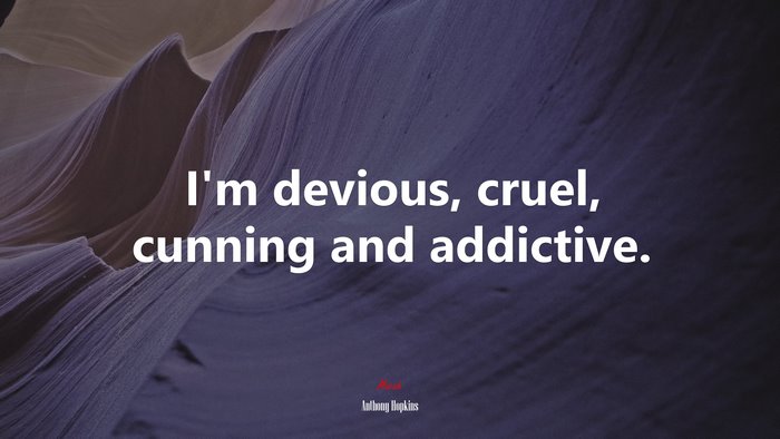I’m devious, cruel, cunning and addictive. | Anthony Hopkins quote