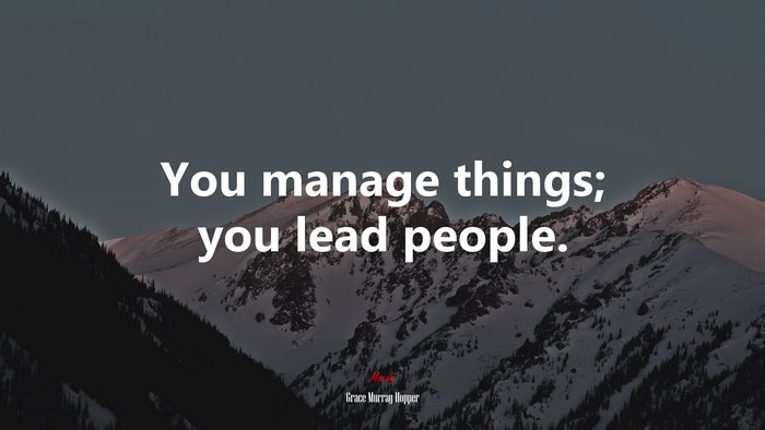 You manage things; you lead people. | Grace Murray Hopper quote
