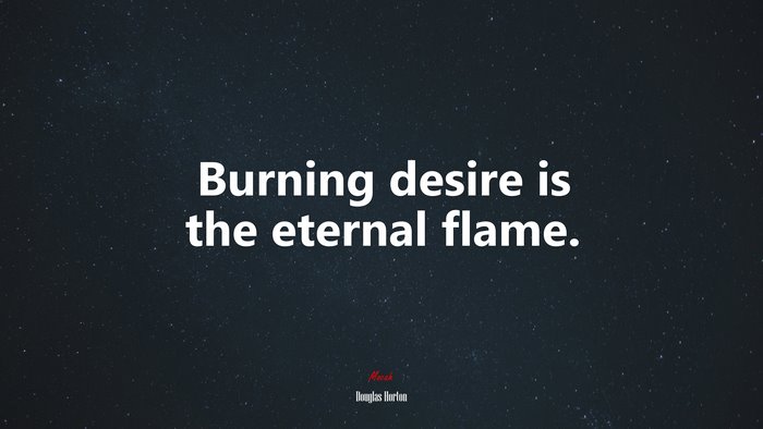 Burning desire is the eternal flame. | Douglas Horton quote