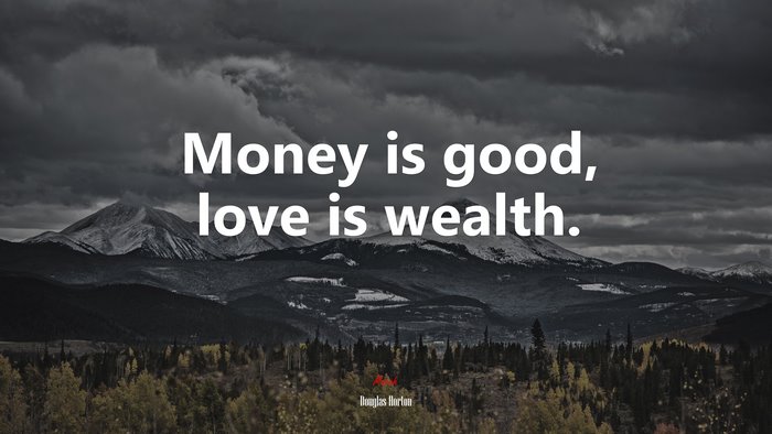 Money is good, love is wealth. | Douglas Horton quote