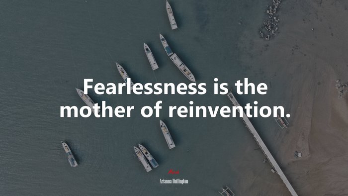 Fearlessness is the mother of reinvention. | Arianna Huffington quote