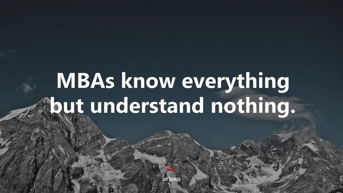 MBAs know everything but understand nothing. | Lee Iacocca quote