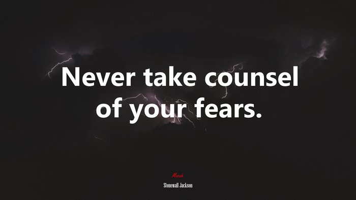 Never take counsel of your fears. | Stonewall Jackson quote