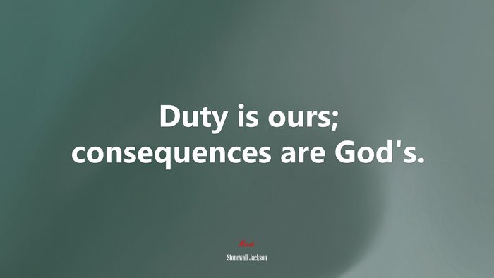 Duty is ours; consequences are God’s. | Stonewall Jackson quote