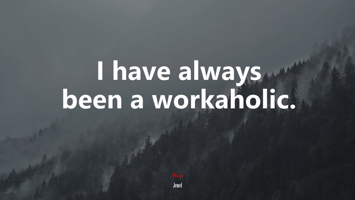 I have always been a workaholic. | Jewel quote