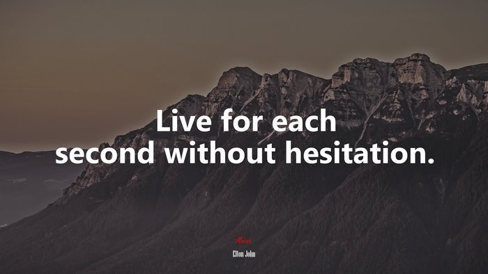 Live for each second without hesitation. | Elton John quote