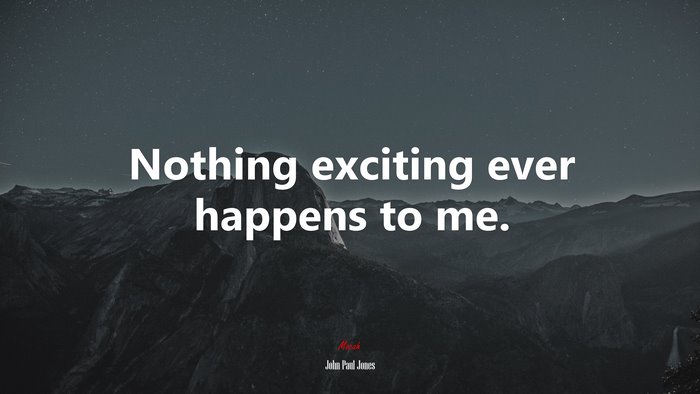 Nothing exciting ever happens to me. | John Paul Jones quote
