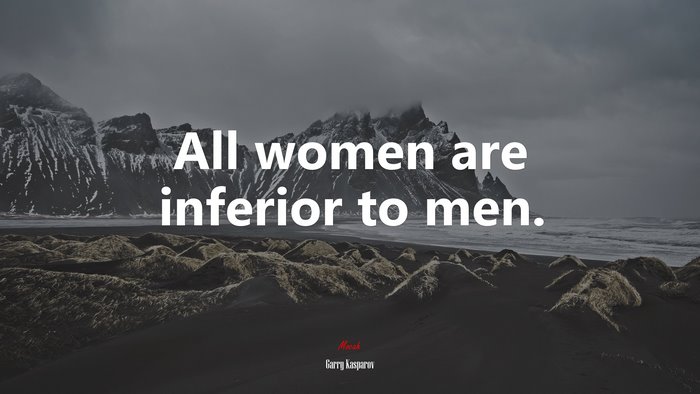 All women are inferior to men. | Garry Kasparov quote