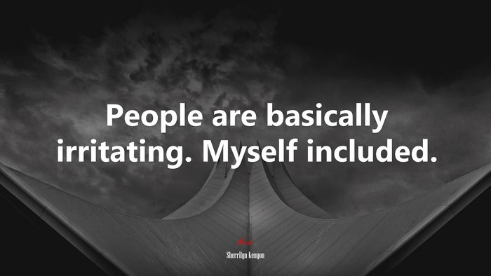 People are basically irritating. Myself included. | Sherrilyn Kenyon quote