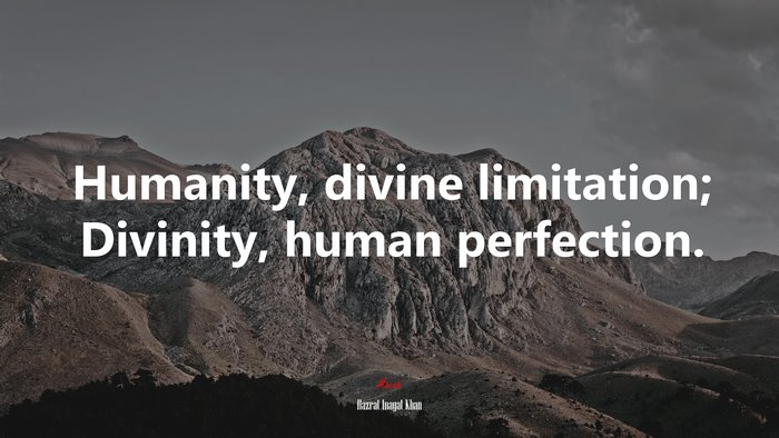 Humanity, divine limitation; Divinity, human perfection. | Hazrat Inayat Khan quote