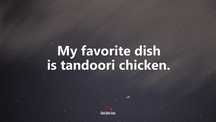 My favorite dish is tandoori chicken. | Shah Rukh Khan quote