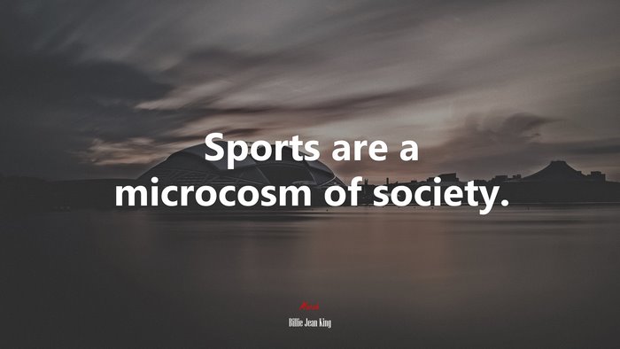Sports are a microcosm of society. | Billie Jean King quote