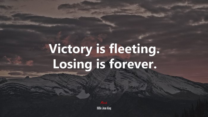 Victory is fleeting. Losing is forever. | Billie Jean King quote