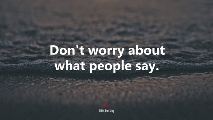 Don’t worry about what people say. | Billie Jean King quote
