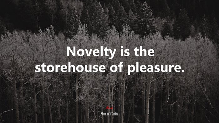 Novelty is the storehouse of pleasure. | Ninon de LEnclos quote