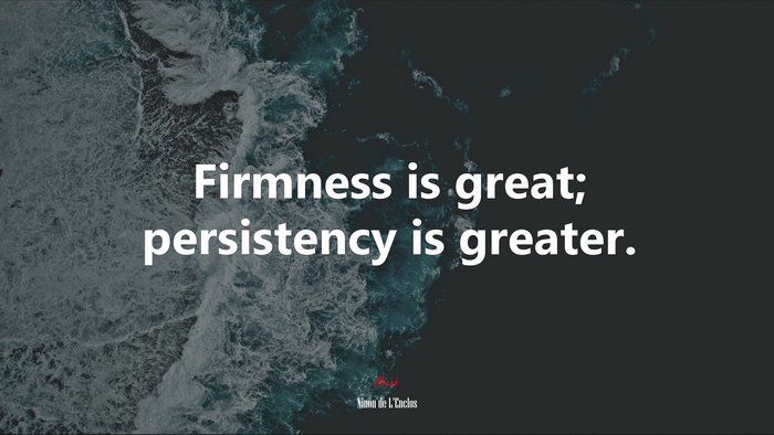 Firmness is great; persistency is greater. | Ninon de LEnclos quote