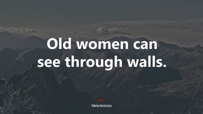 Old women can see through walls. | Federico García Lorca quote