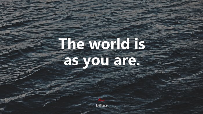 The world is as you are. | David Lynch quote