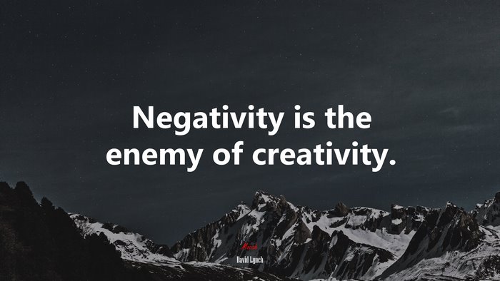 Negativity is the enemy of creativity. | David Lynch quote
