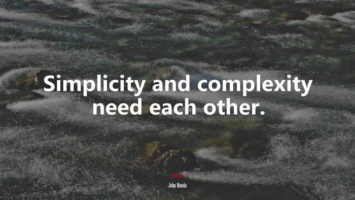 Simplicity and complexity need each other. | John Maeda quote