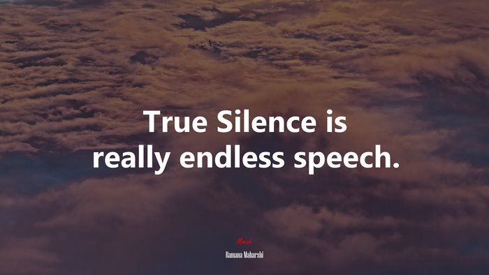 True Silence is really endless speech. | Ramana Maharshi quote