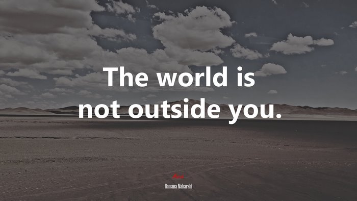 The world is not outside you. | Ramana Maharshi quote