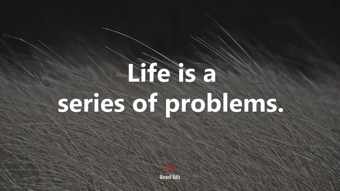 Life is a series of problems. | Maxwell Maltz quote