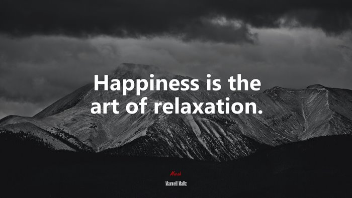 Happiness is the art of relaxation. | Maxwell Maltz quote