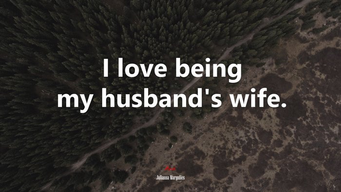 I love being my husband’s wife. | Julianna Margulies quote