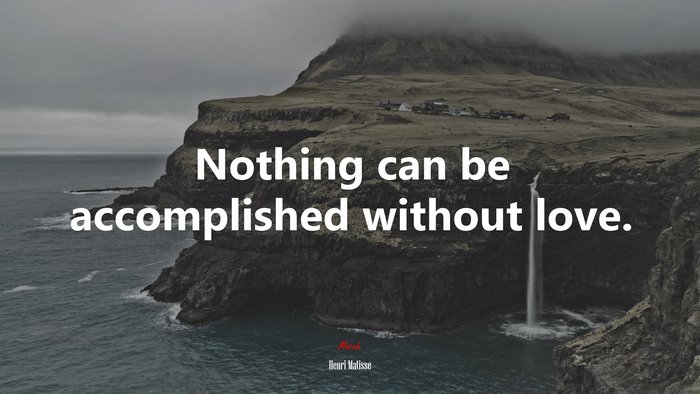 Nothing can be accomplished without love. | Henri Matisse quote