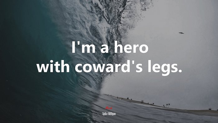 I’m a hero with coward’s legs. | Spike Milligan quote