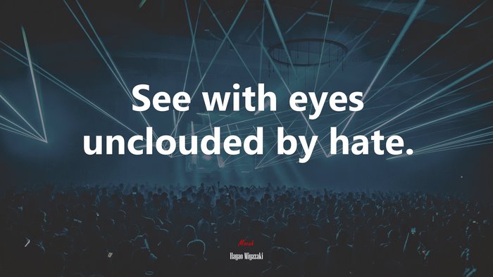 See with eyes unclouded by hate. | Hayao Miyazaki quote