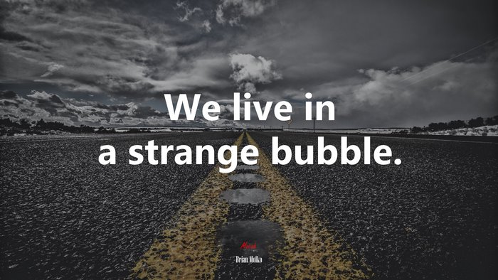We live in a strange bubble. | Brian Molko quote