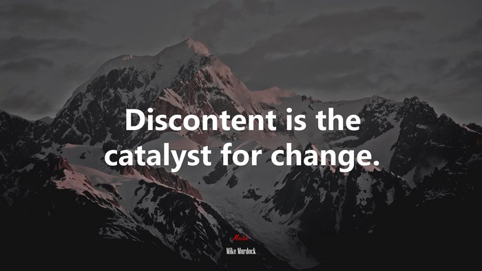 Discontent is the catalyst for change. | Mike Murdock quote