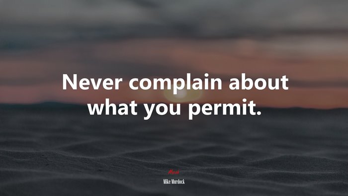 Never complain about what you permit. | Mike Murdock quote