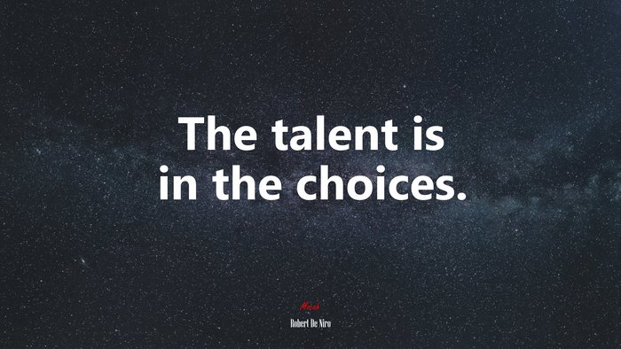The talent is in the choices. | Robert De Niro quote