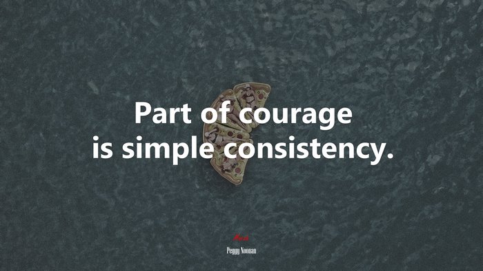 Part of courage is simple consistency. | Peggy Noonan quote