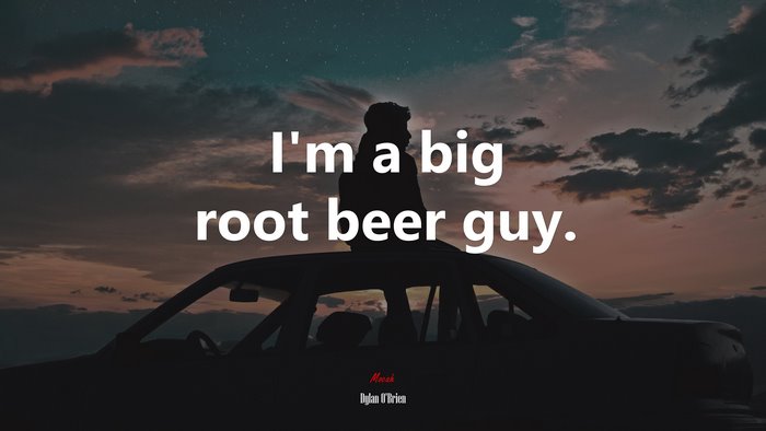 I’m a big root beer guy. | Dylan OBrien quote