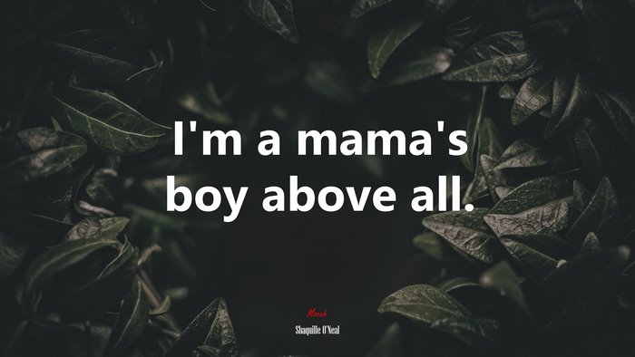 I’m a mama’s boy above all. | Shaquille ONeal quote