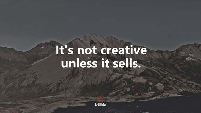 It’s not creative unless it sells. | David Ogilvy quote