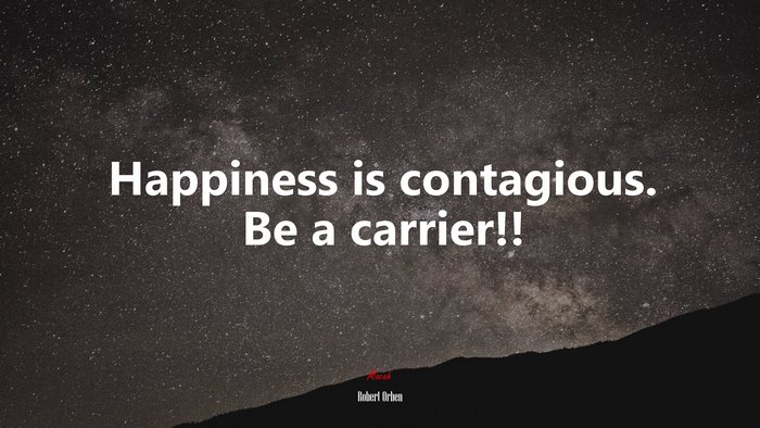 Happiness is contagious. Be a carrier!! | Robert Orben quote